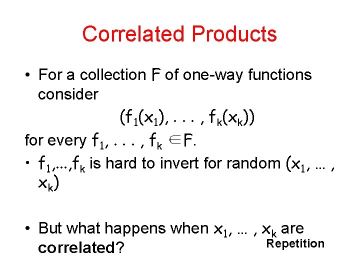 Correlated Products • For a collection F of one-way functions consider (f 1(x 1),