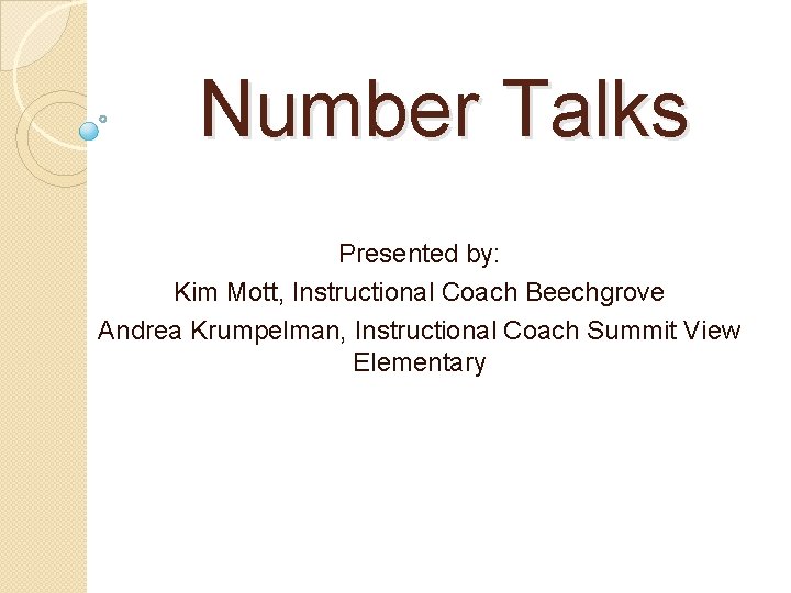 Number Talks Presented by: Kim Mott, Instructional Coach Beechgrove Andrea Krumpelman, Instructional Coach Summit