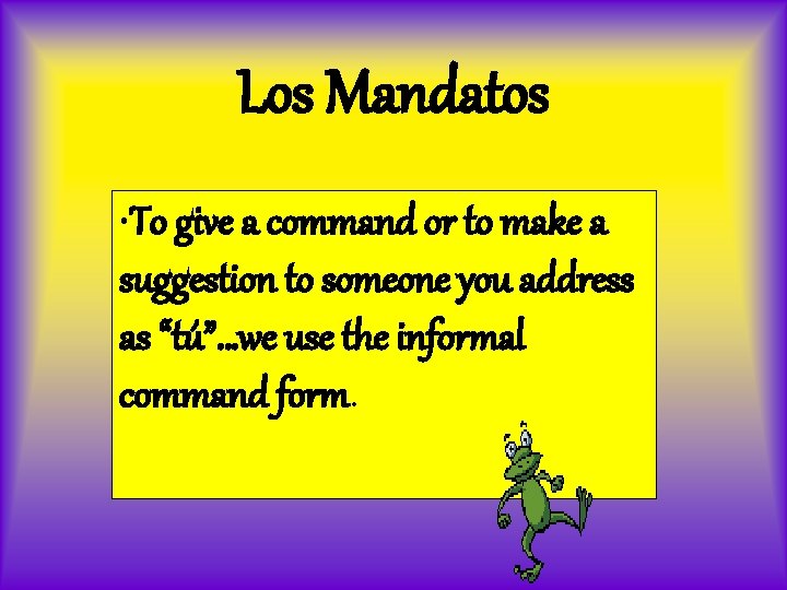 Los Mandatos • To give a command or to make a suggestion to someone