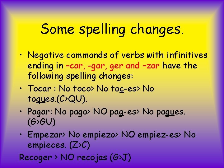 Some spelling changes. • Negative commands of verbs with infinitives ending in –car, -gar,