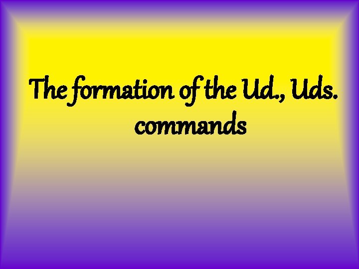 The formation of the Ud. , Uds. commands 