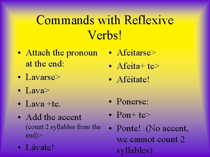 Commands with Reflexive Verbs! • Attach the pronoun at the end: • Lavarse> •