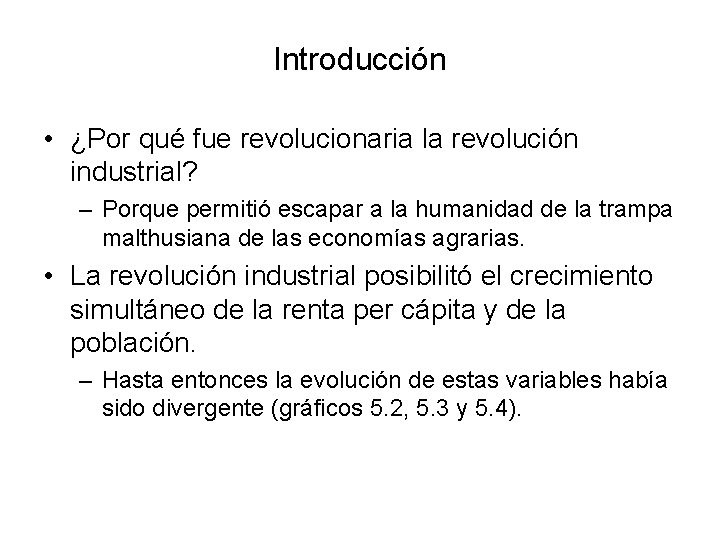 Introducción • ¿Por qué fue revolucionaria la revolución industrial? – Porque permitió escapar a