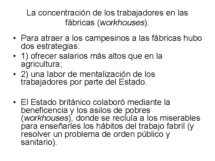 La concentración de los trabajadores en las fábricas (workhouses). • Para atraer a los