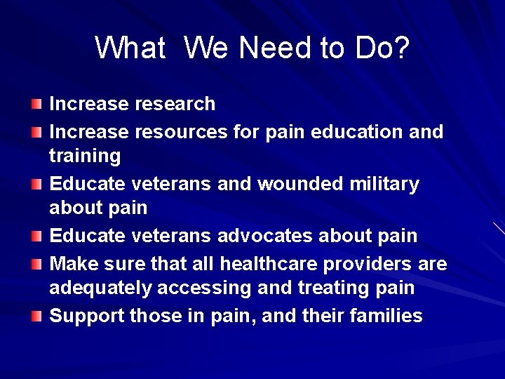 What We Need to Do? Increase research Increase resources for pain education and training