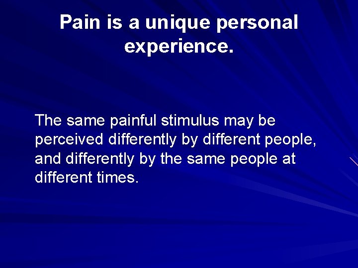 Pain is a unique personal experience. The same painful stimulus may be perceived differently