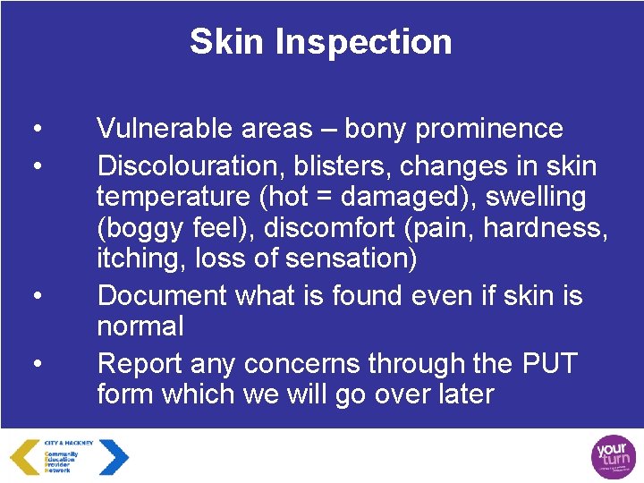 Skin Inspection • • Vulnerable areas – bony prominence Discolouration, blisters, changes in skin