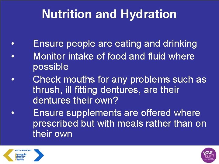 Nutrition and Hydration • • Ensure people are eating and drinking Monitor intake of