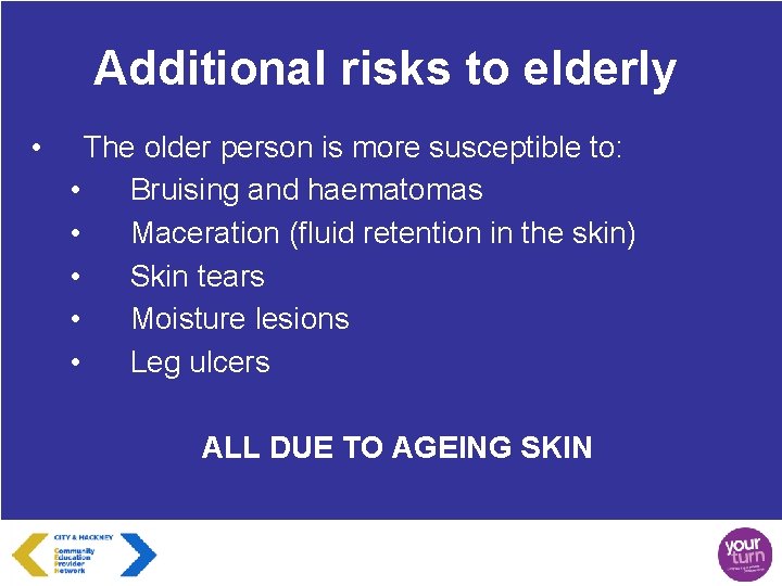 Additional risks to elderly • The older person is more susceptible to: • Bruising