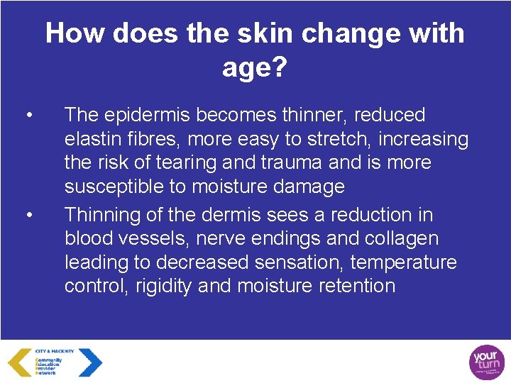 How does the skin change with age? • • The epidermis becomes thinner, reduced