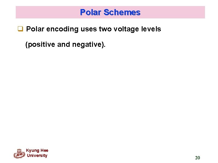 Polar Schemes q Polar encoding uses two voltage levels (positive and negative). Kyung Hee