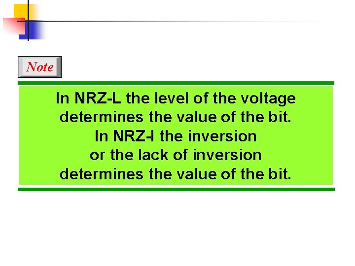 Note In NRZ-L the level of the voltage determines the value of the bit.