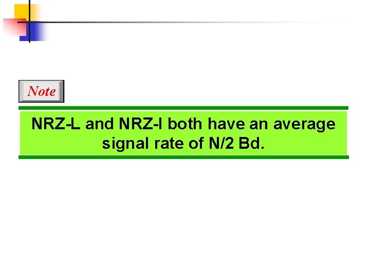 Note NRZ-L and NRZ-I both have an average signal rate of N/2 Bd. 
