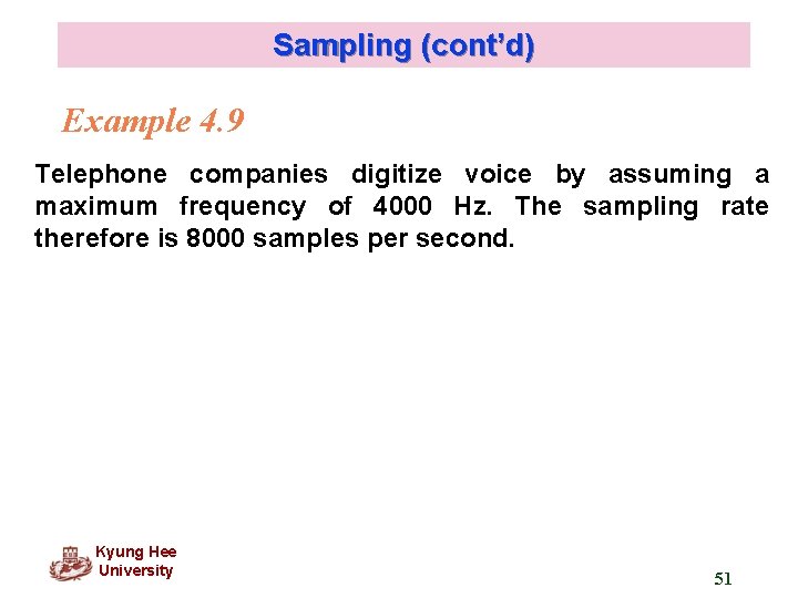 Sampling (cont’d) Example 4. 9 Telephone companies digitize voice by assuming a maximum frequency