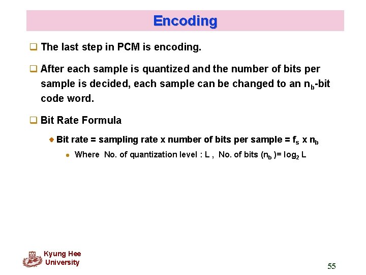 Encoding q The last step in PCM is encoding. q After each sample is