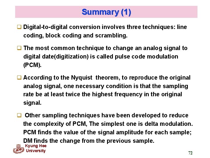 Summary (1) q Digital-to-digital conversion involves three techniques: line coding, block coding and scrambling.