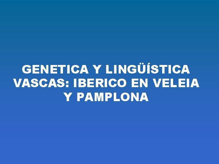 GENETICA Y LINGÜÍSTICA VASCAS: IBERICO EN VELEIA Y PAMPLONA 