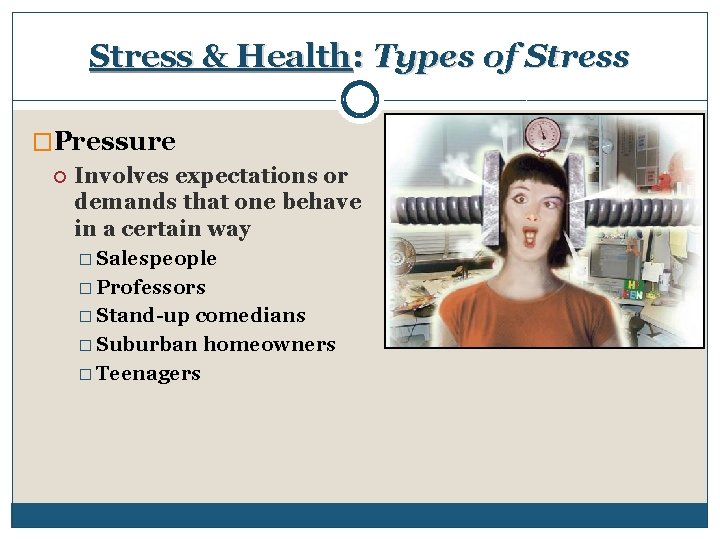 Stress & Health: Types of Stress �Pressure Involves expectations or demands that one behave