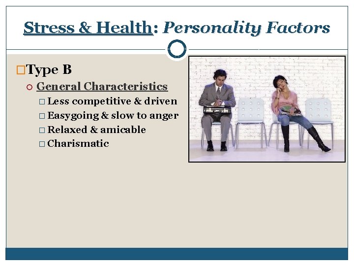 Stress & Health: Personality Factors �Type B General Characteristics � Less competitive & driven