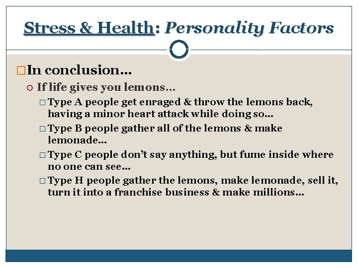 Stress & Health: Personality Factors �In conclusion… If life gives you lemons… � Type