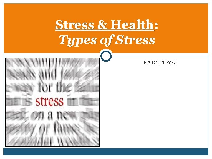 Stress & Health: Types of Stress PART TWO 