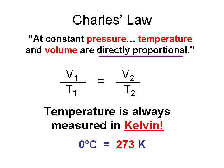 Charles’ Law “At constant pressure… temperature and volume are directly proportional. ” V 1