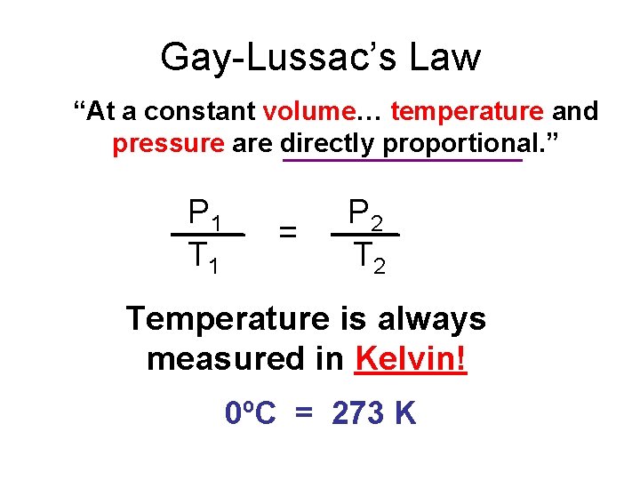 Gay-Lussac’s Law “At a constant volume… temperature and pressure are directly proportional. ” P