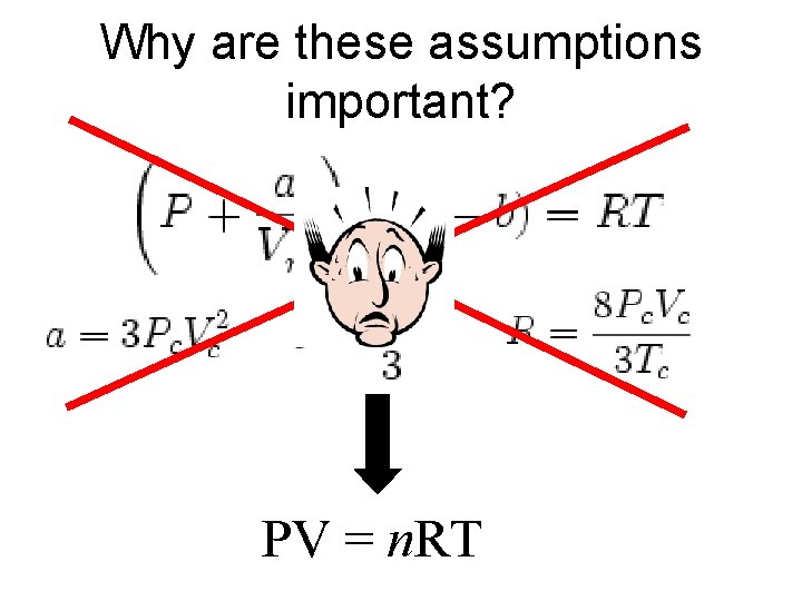 Why are these assumptions important? PV = n. RT 