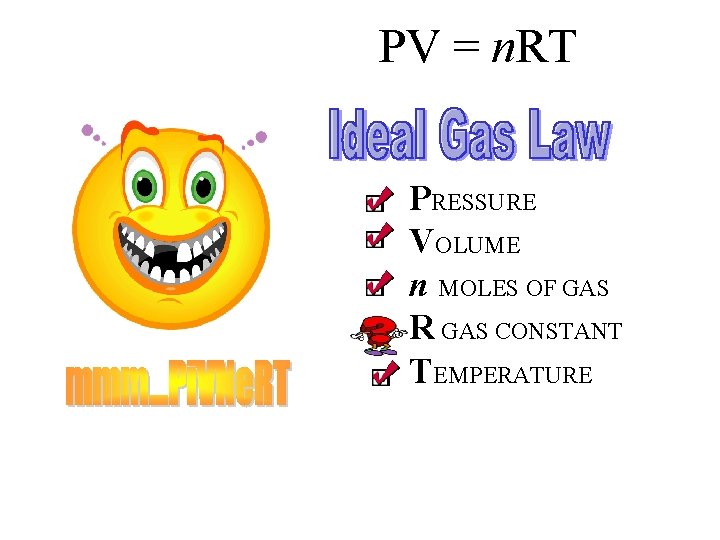 PV = n. RT PRESSURE VOLUME n MOLES OF GAS R GAS CONSTANT TEMPERATURE