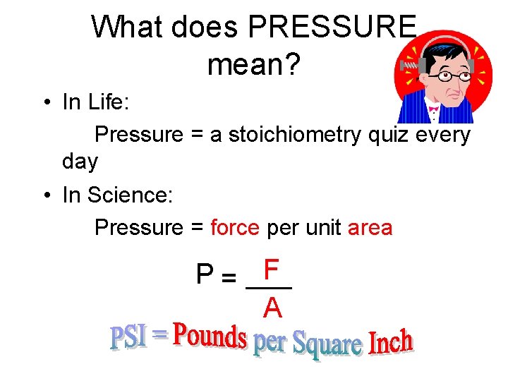 What does PRESSURE mean? • In Life: Pressure = a stoichiometry quiz every day