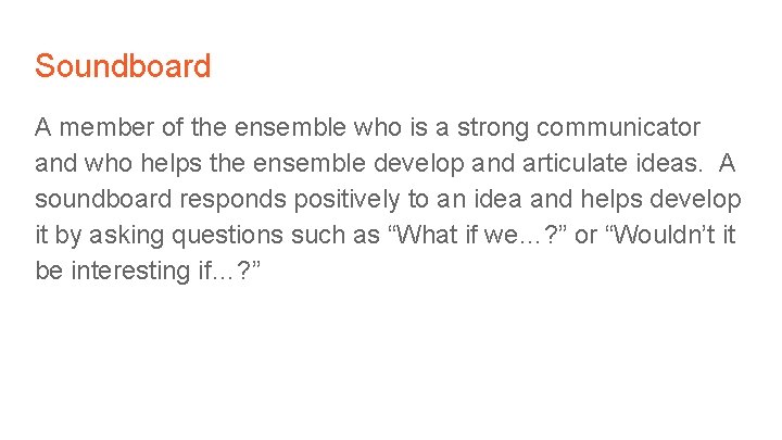 Soundboard A member of the ensemble who is a strong communicator and who helps