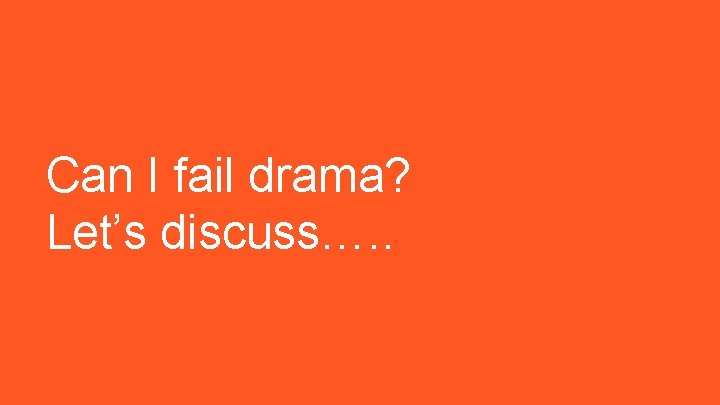 Can I fail drama? Let’s discuss…. . 