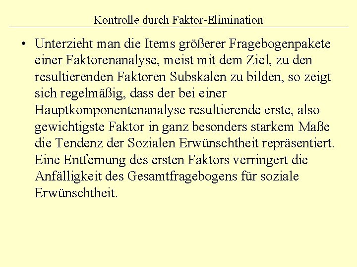 Kontrolle durch Faktor-Elimination • Unterzieht man die Items größerer Fragebogenpakete einer Faktorenanalyse, meist mit