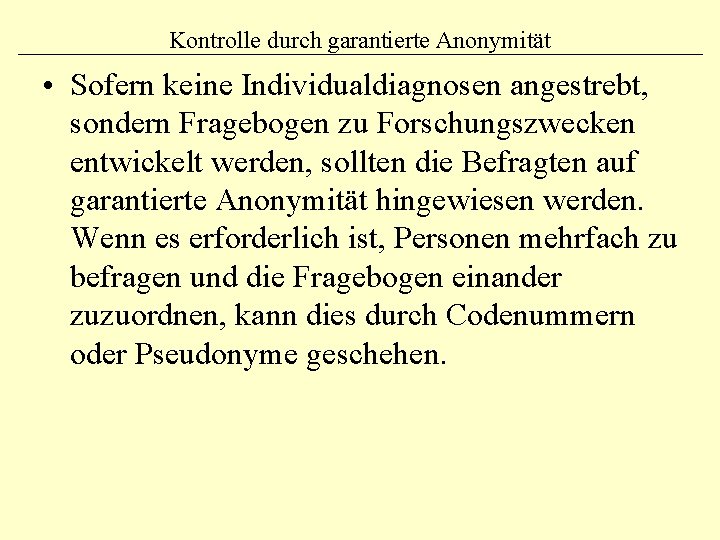 Kontrolle durch garantierte Anonymität • Sofern keine Individualdiagnosen angestrebt, sondern Fragebogen zu Forschungszwecken entwickelt