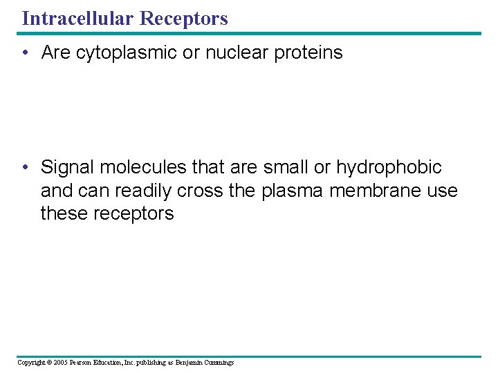 Intracellular Receptors • Are cytoplasmic or nuclear proteins • Signal molecules that are small