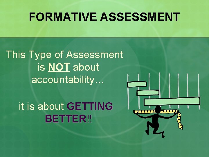 FORMATIVE ASSESSMENT This Type of Assessment is NOT about accountability… it is about GETTING