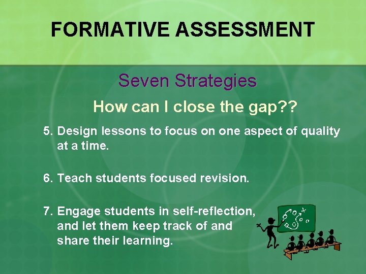 FORMATIVE ASSESSMENT Seven Strategies How can I close the gap? ? 5. Design lessons
