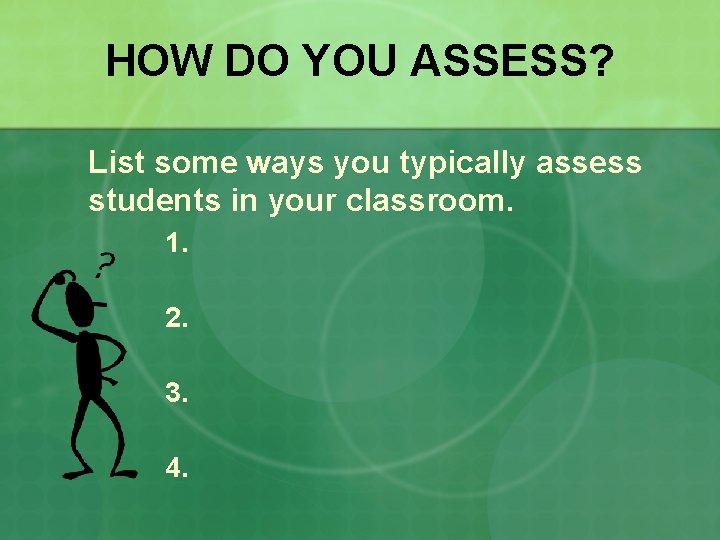 HOW DO YOU ASSESS? List some ways you typically assess students in your classroom.