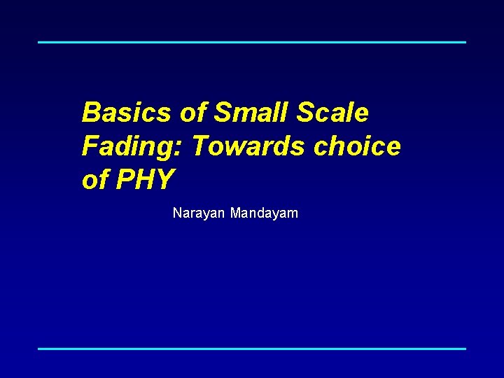 Basics of Small Scale Fading: Towards choice of PHY Narayan Mandayam 