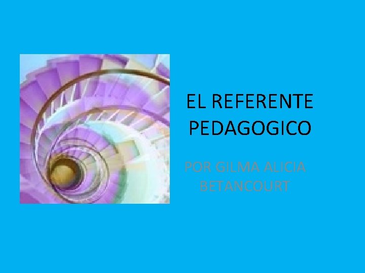 EL REFERENTE PEDAGOGICO POR GILMA ALICIA BETANCOURT 