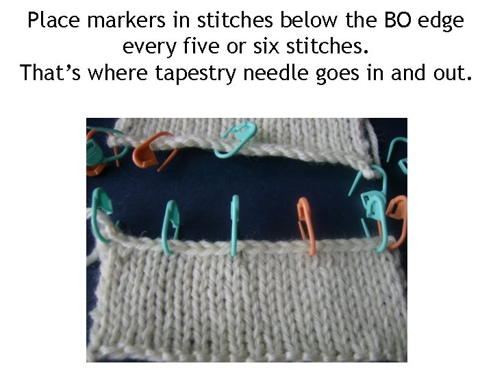 Place markers in stitches below the BO edge every five or six stitches. That’s