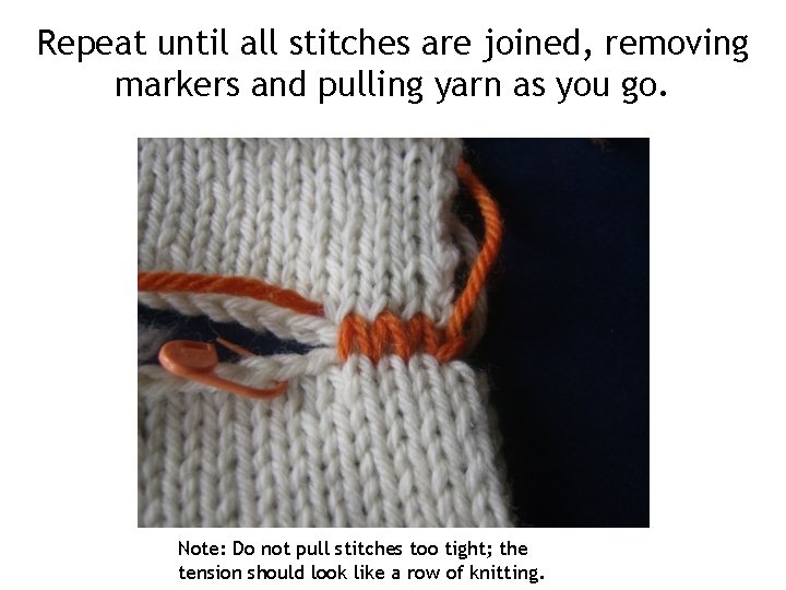 Repeat until all stitches are joined, removing markers and pulling yarn as you go.