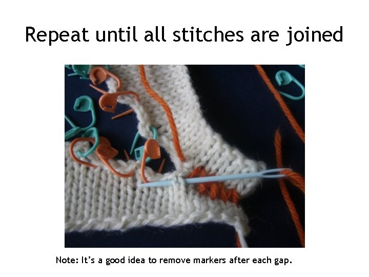 Repeat until all stitches are joined Note: It’s a good idea to remove markers Repeat until all stitches are joined Note: It’s a good idea to remove markers