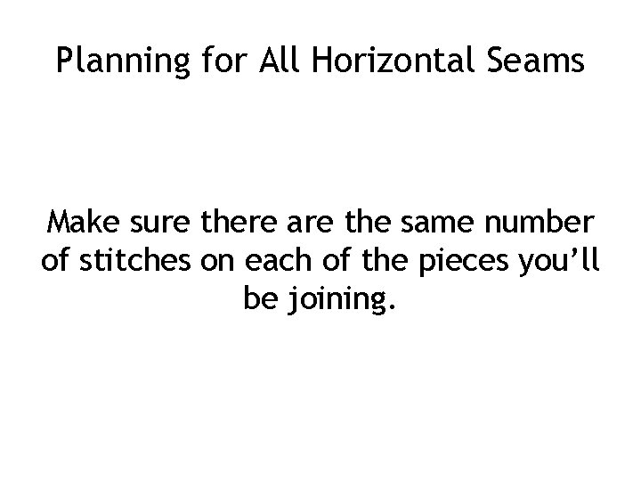 Planning for All Horizontal Seams Make sure there are the same number of stitches