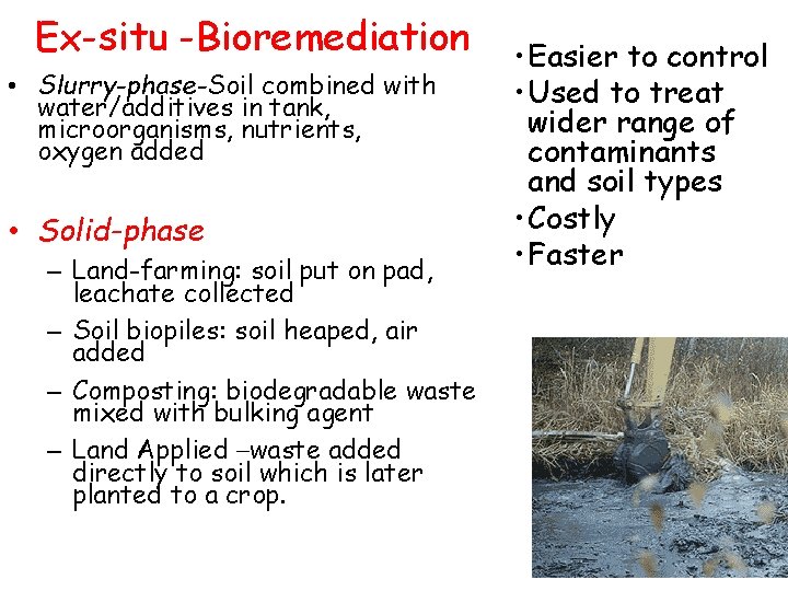 Ex-situ -Bioremediation • Slurry-phase-Soil combined with water/additives in tank, microorganisms, nutrients, oxygen added • Ex-situ -Bioremediation • Slurry-phase-Soil combined with water/additives in tank, microorganisms, nutrients, oxygen added •
