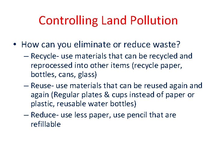 Controlling Land Pollution • How can you eliminate or reduce waste? – Recycle- use