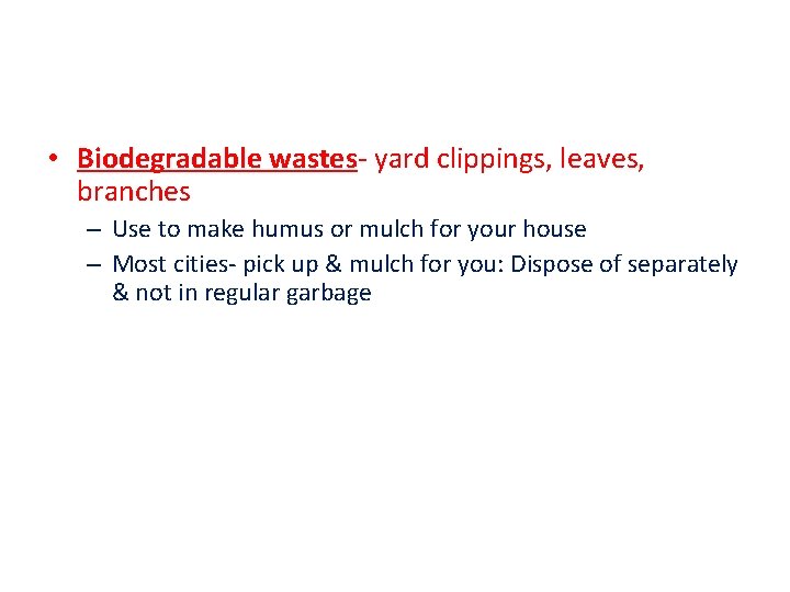  • Biodegradable wastes- yard clippings, leaves, branches – Use to make humus or