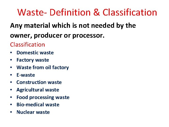 Waste- Definition & Classification Any material which is not needed by the owner, producer