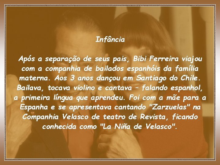 Infância Após a separação de seus pais, Bibi Ferreira viajou com a companhia de