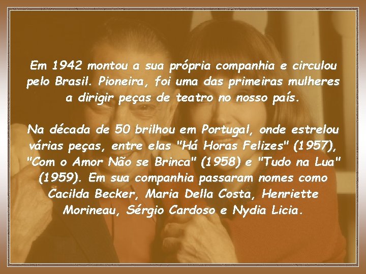 Em 1942 montou a sua própria companhia e circulou pelo Brasil. Pioneira, foi uma